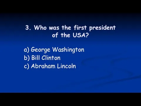 3. Who was the first president of the USA? a) George