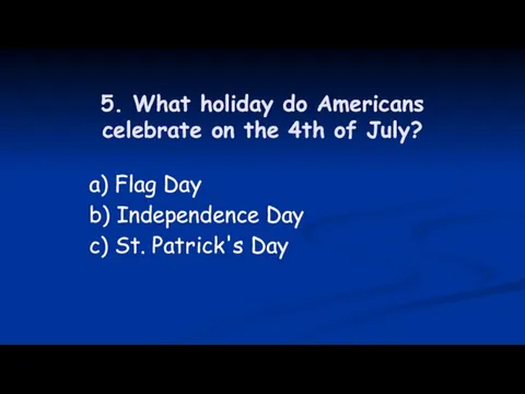 5. What holiday do Americans celebrate on the 4th of July?