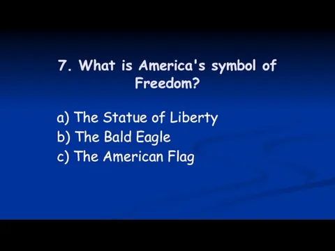 7. What is America's symbol of Freedom? a) The Statue of