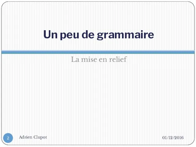 Un peu de grammaire La mise en relief 01/12/2016 Adrien Clupot