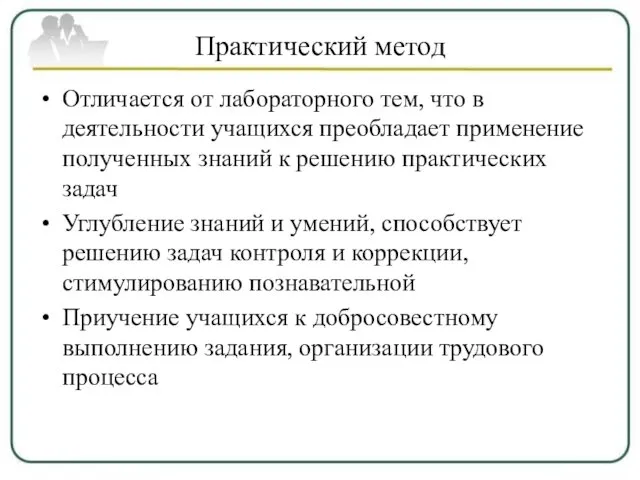 Практический метод Отличается от лабораторного тем, что в деятельности учащихся преобладает