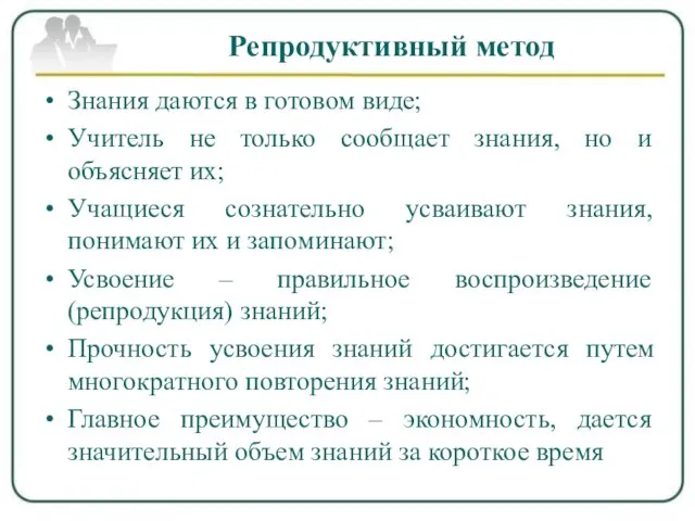 Репродуктивный метод Знания даются в готовом виде; Учитель не только сообщает