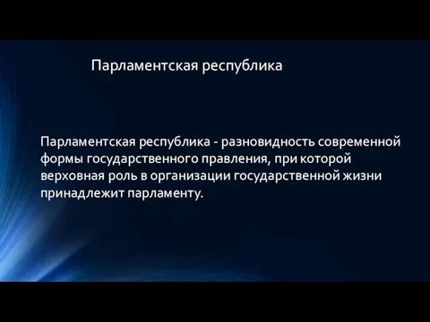 Парламентская республика Парламентская республика - разновидность современной формы государственного правления, при