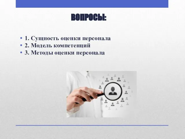 ВОПРОСЫ: 1. Сущность оценки персонала 2. Модель компетенций 3. Методы оценки персонала