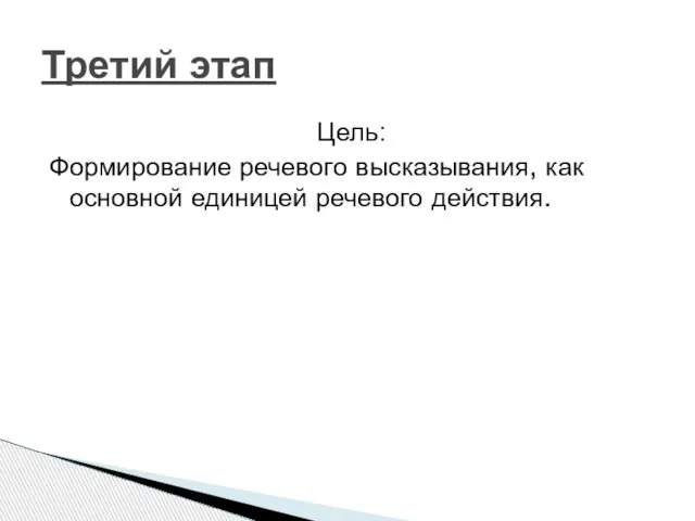 Цель: Формирование речевого высказывания, как основной единицей речевого действия. Третий этап