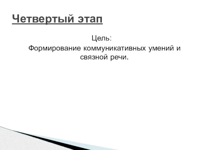 Цель: Формирование коммуникативных умений и связной речи. Четвертый этап