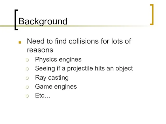 Background Need to find collisions for lots of reasons Physics engines