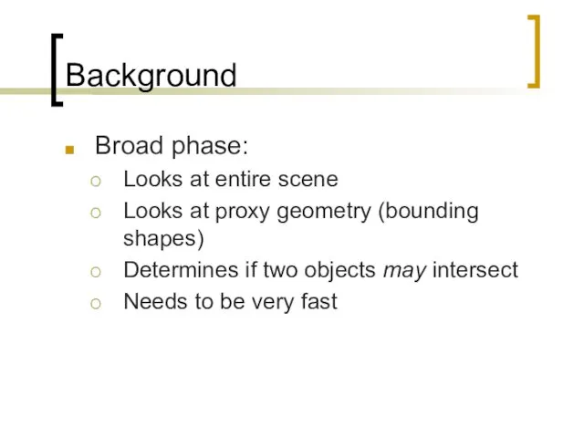 Background Broad phase: Looks at entire scene Looks at proxy geometry