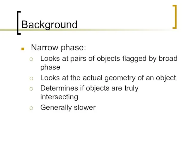 Background Narrow phase: Looks at pairs of objects flagged by broad