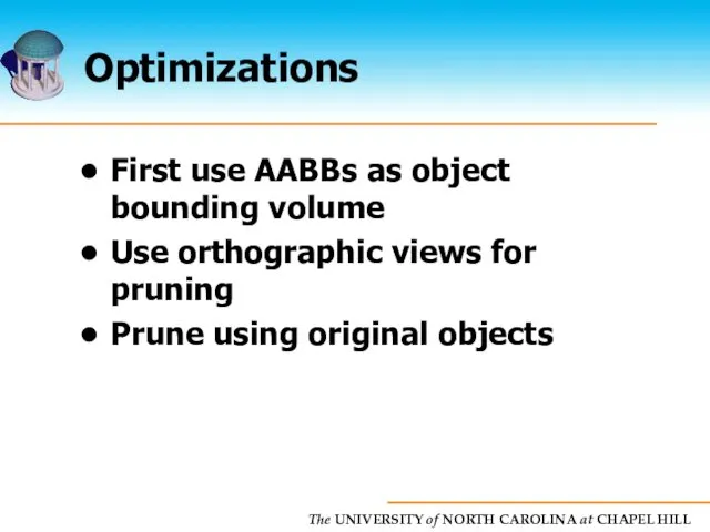 Optimizations First use AABBs as object bounding volume Use orthographic views