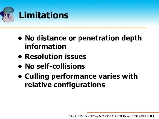 Limitations No distance or penetration depth information Resolution issues No self-collisions