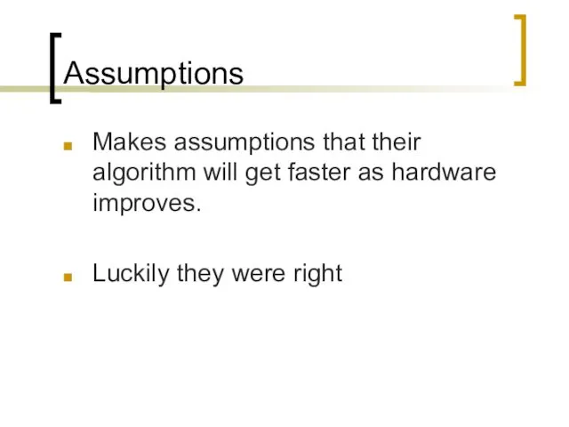 Assumptions Makes assumptions that their algorithm will get faster as hardware improves. Luckily they were right