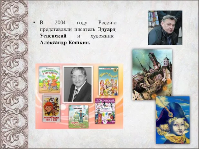 В 2004 году Россию представляли писатель Эдуард Успенский и художник Александр Кошкин.