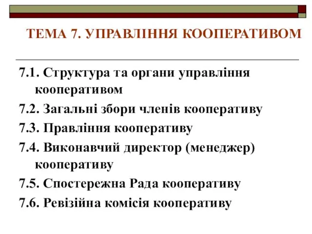 ТЕМА 7. УПРАВЛІННЯ КООПЕРАТИВОМ 7.1. Структура та органи управління кооперативом 7.2.