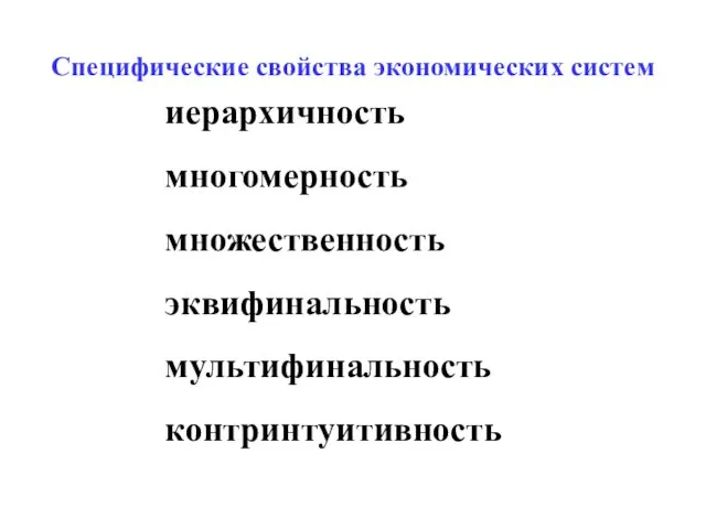 Специфические свойства экономических систем иерархичность многомерность множественность эквифинальность мультифинальность контринтуитивность