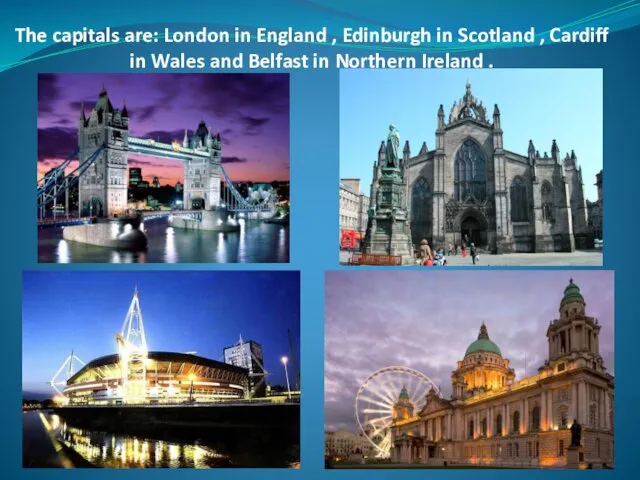 The capitals are: London in England , Edinburgh in Scotland ,