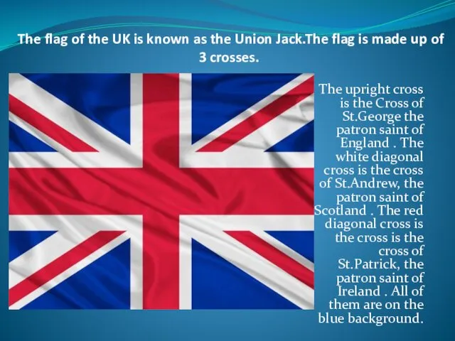 The flag of the UK is known as the Union Jack.The