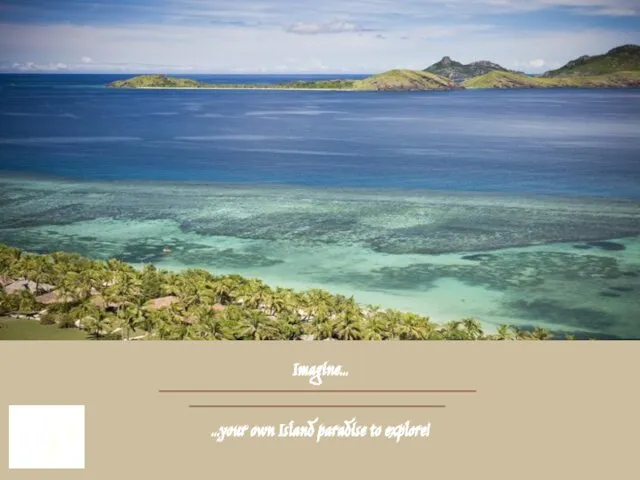 Imagine... …your own Island paradise to explore!