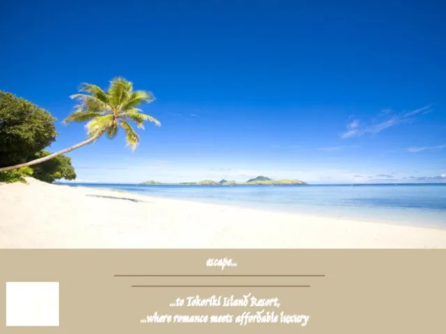 escape… …to Tokoriki Island Resort, …where romance meets affordable luxury