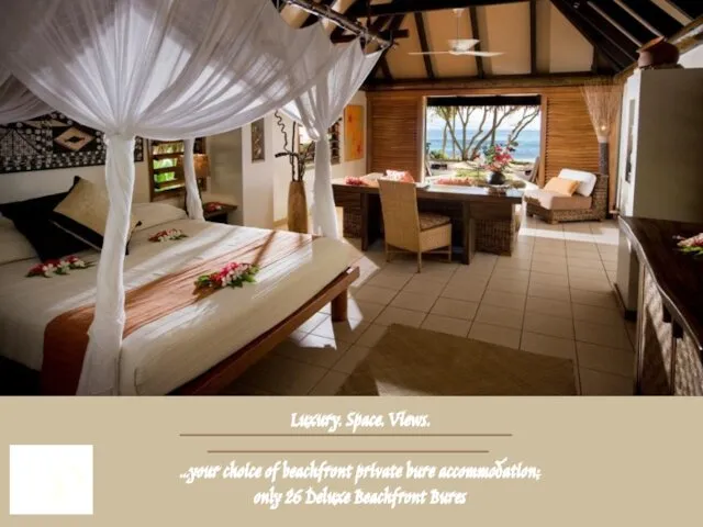 Luxury. Space. Views. …your choice of beachfront private bure accommodation; only 26 Deluxe Beachfront Bures