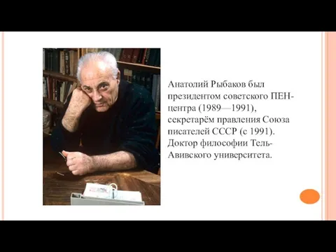 Анатолий Рыбаков был президентом советского ПЕН-центра (1989—1991), секретарём правления Союза писателей