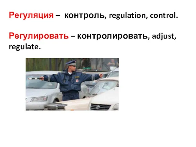 Регуляция – контроль, regulation, control. Регулировать – контролировать, adjust, regulate.