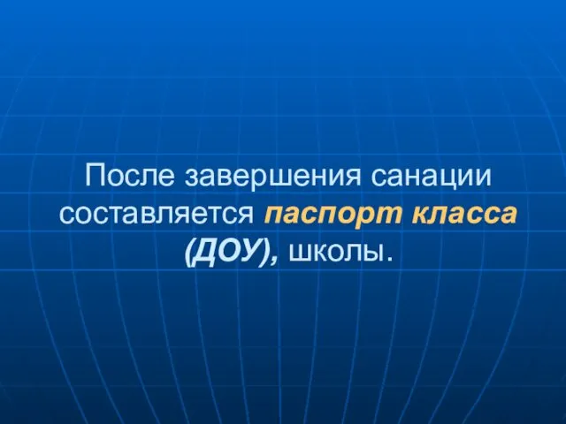 После завершения санации составляется паспорт класса (ДОУ), школы.