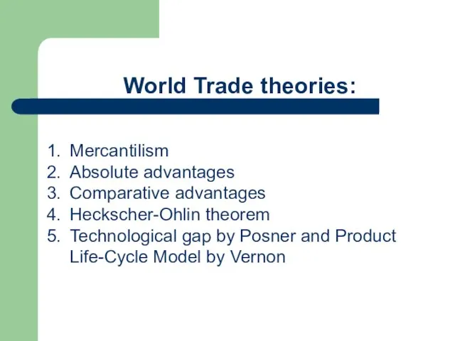 World Trade theories: Mercantilism Absolute advantages Comparative advantages Heckscher-Ohlin theorem Technological