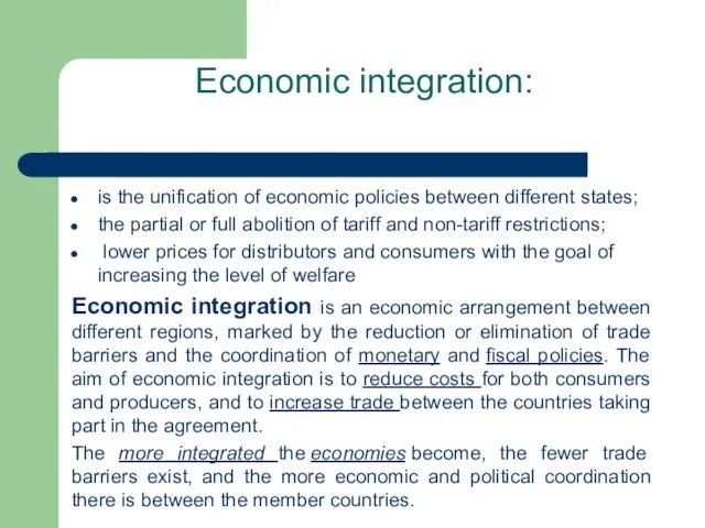 Economic integration: is the unification of economic policies between different states;