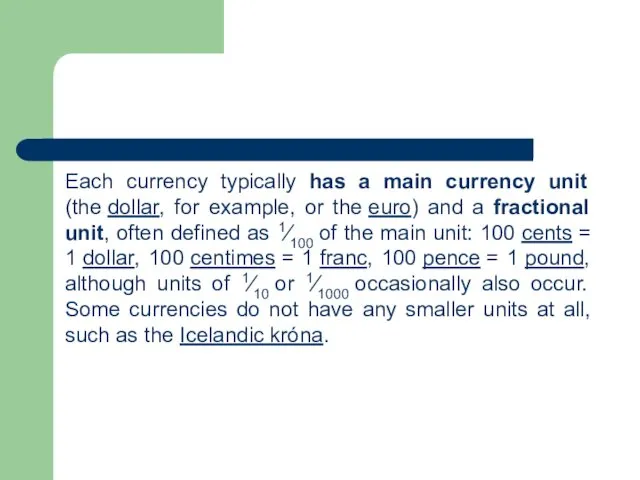 Each currency typically has a main currency unit (the dollar, for