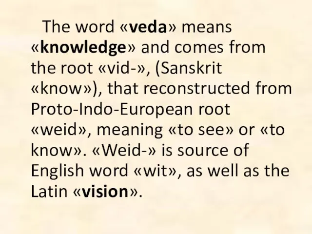 The word «veda» means «knowledge» and comes from the root «vid-»,