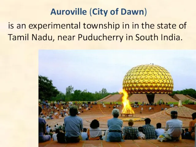 Auroville (City of Dawn) is an experimental township in in the