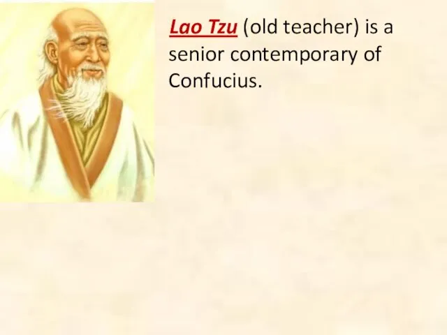 Lao Tzu (old teacher) is a senior contemporary of Confucius.