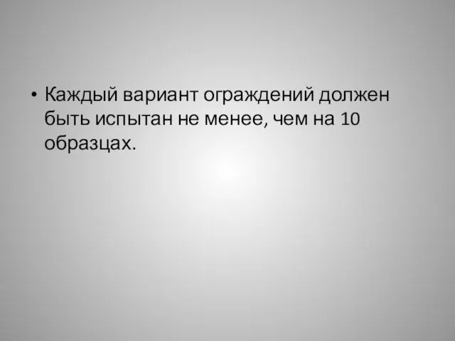 Каждый вариант ограждений должен быть испытан не менее, чем на 10 образцах.