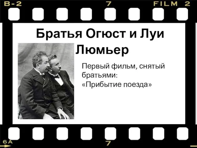 Братья Огюст и Луи Люмьер Первый фильм, снятый братьями: «Прибытие поезда»