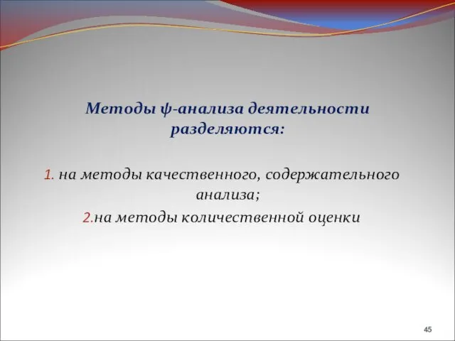 Методы ψ-анализа деятельности разделяются: на методы качественного, содержательного анализа; на методы количественной оценки