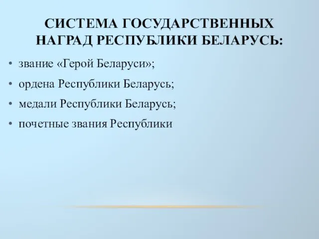 СИСТЕМА ГОСУДАРСТВЕННЫХ НАГРАД РЕСПУБЛИКИ БЕЛАРУСЬ: звание «Герой Беларуси»; ордена Республики Беларусь;