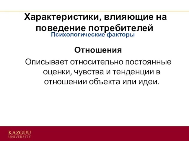 Характеристики, влияющие на поведение потребителей Отношения Описывает относительно постоянные оценки, чувства