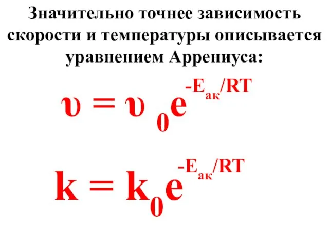 Значительно точнее зависимость скорости и температуры описывается уравнением Аррениуса: -Еак/RT υ