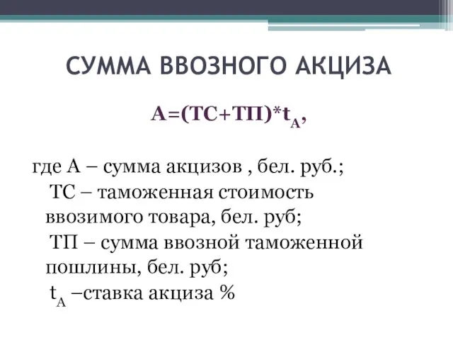 СУММА ВВОЗНОГО АКЦИЗА А=(ТС+ТП)*tА, где А – сумма акцизов , бел.