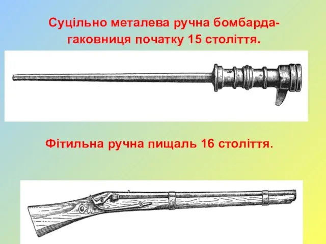 Суцільно металева ручна бомбарда-гаковниця початку 15 століття. Фітильна ручна пищаль 16 століття.