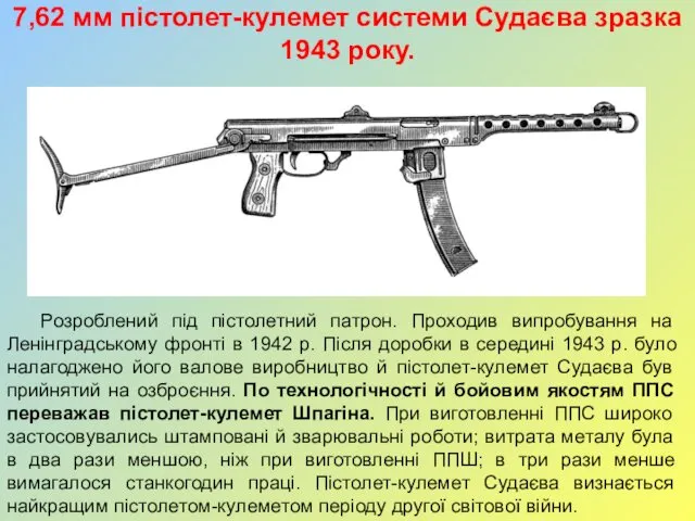 7,62 мм пістолет-кулемет системи Судаєва зразка 1943 року. Розроблений під пістолетний