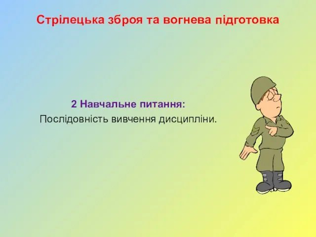 Стрілецька зброя та вогнева підготовка 2 Навчальне питання: Послідовність вивчення дисципліни.