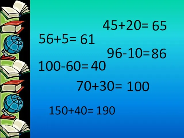 45+20= 56+5= 96-10= 100-60= 70+30= 150+40= 190 100 40 86 61 65