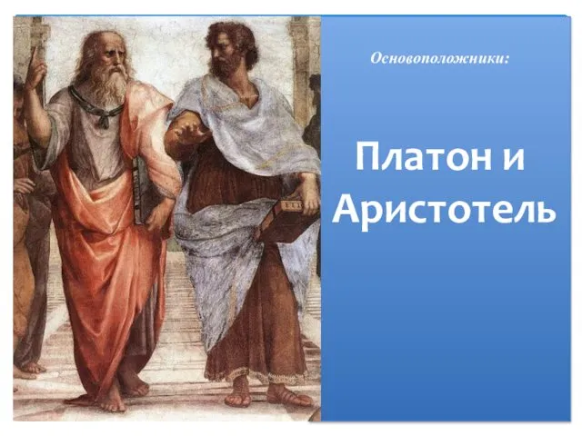Основоположники: Платон и Аристотель Основоположники: Платон и Аристотель
