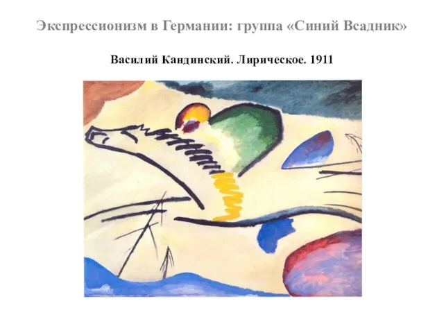 Экспрессионизм в Германии: группа «Синий Всадник» Василий Кандинский. Лирическое. 1911