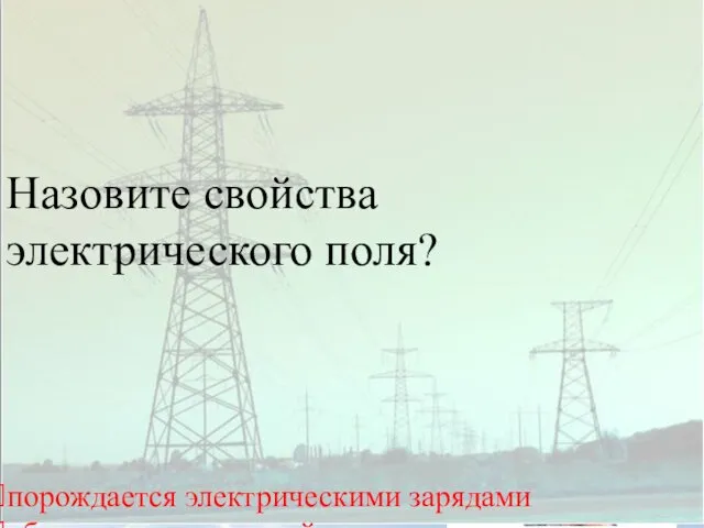 ОТКРЫТЫЙ УРОК ПО ФИЗИКЕ Назовите свойства электрического поля? порождается электрическими зарядами