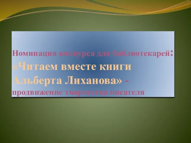 Номинация конкурса для библиотекарей: «Читаем вместе книги Альберта Лиханова» - продвижение творчества писателя