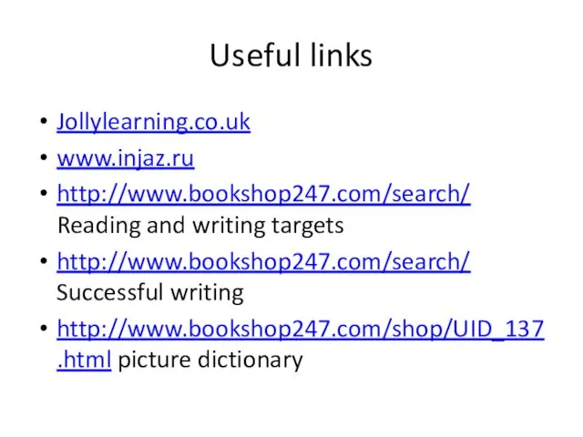 Useful links Jollylearning.co.uk www.injaz.ru http://www.bookshop247.com/search/ Reading and writing targets http://www.bookshop247.com/search/ Successful writing http://www.bookshop247.com/shop/UID_137.html picture dictionary