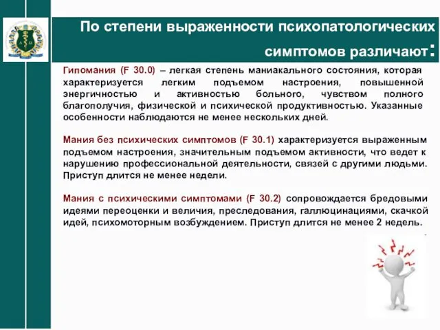 По степени выраженности психопатологических симптомов различают: Гипомания (F 30.0) – легкая